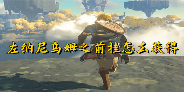 塞尔达传说王国之泪左纳尼乌姆之前挂怎么获得