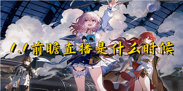 崩坏星穹铁道1.1前瞻直播时间
