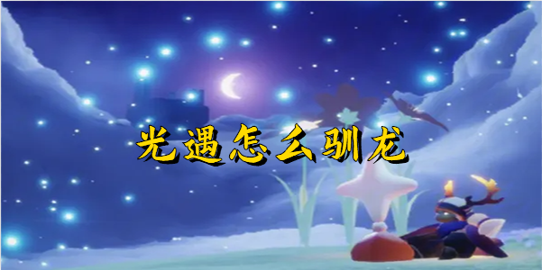 光遇怎么驯龙