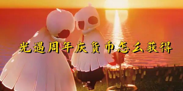 光遇周年庆活动货币获取方法
