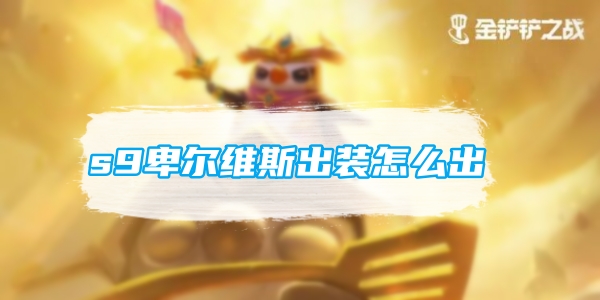 金铲铲之战s9卑尔维斯出装怎么出