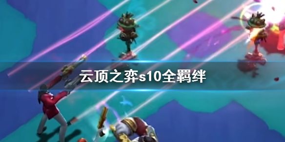 云顶之弈s10羁绊全羁绊是什么