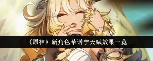 原神新角色希诺宁天赋效果怎么样